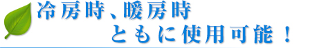 冷房時、暖房時ともに使用可能！